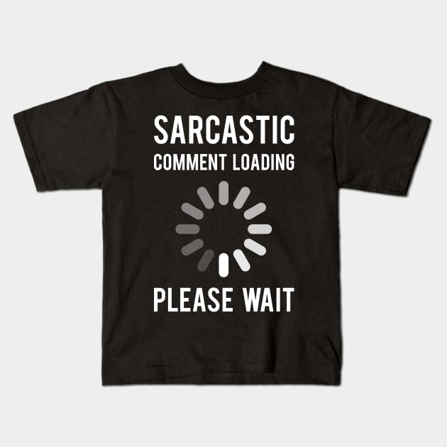 Sarcastic Comment Loading Kids T-Shirt by cowyark rubbark